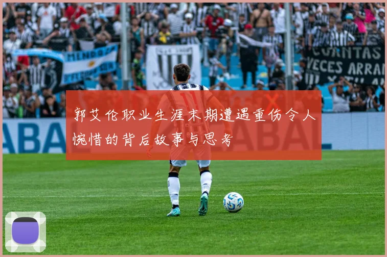 郭艾伦职业生涯末期遭遇重伤令人惋惜的背后故事与思考