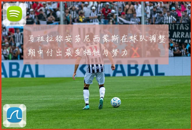 马祖拉称安芬尼西蒙斯在球队调整期中付出最多牺牲与努力