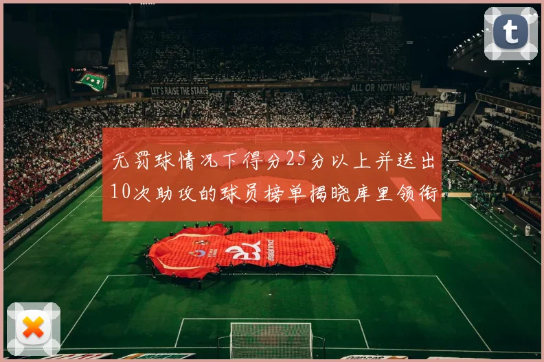无罚球情况下得分25分以上并送出10次助攻的球员榜单揭晓库里领衔保罗紧随其后